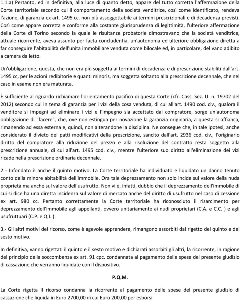 Così come appare corretta e conforme alla costante giurisprudenza di legittimità, l'ulteriore affermazione della Corte di Torino secondo la quale le risultanze probatorie dimostravano che la società