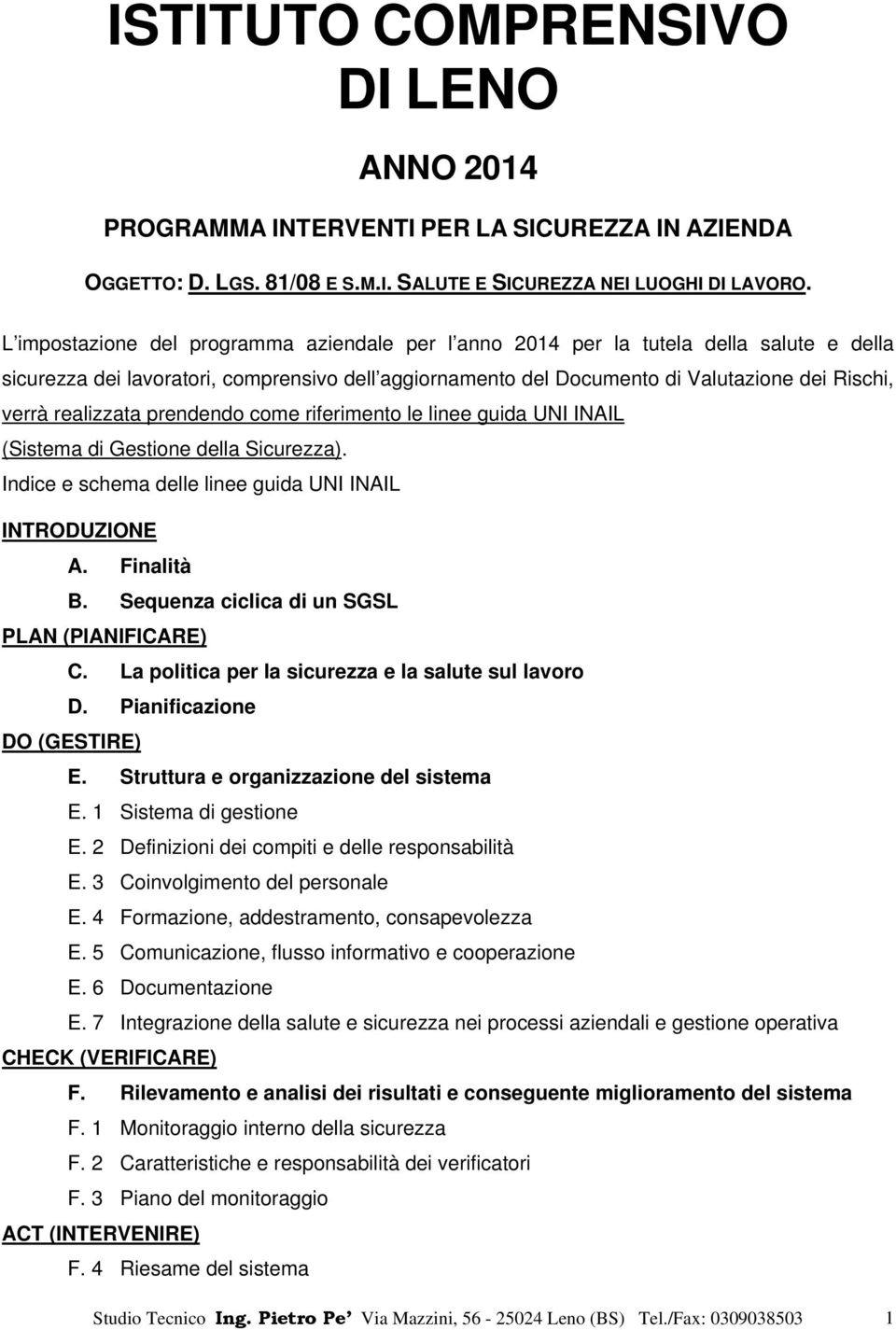 realizzata prendendo come riferimento le linee guida UNI INAIL (Sistema di Gestione della Sicurezza). Indice e schema delle linee guida UNI INAIL INTRODUZIONE A. Finalità B.