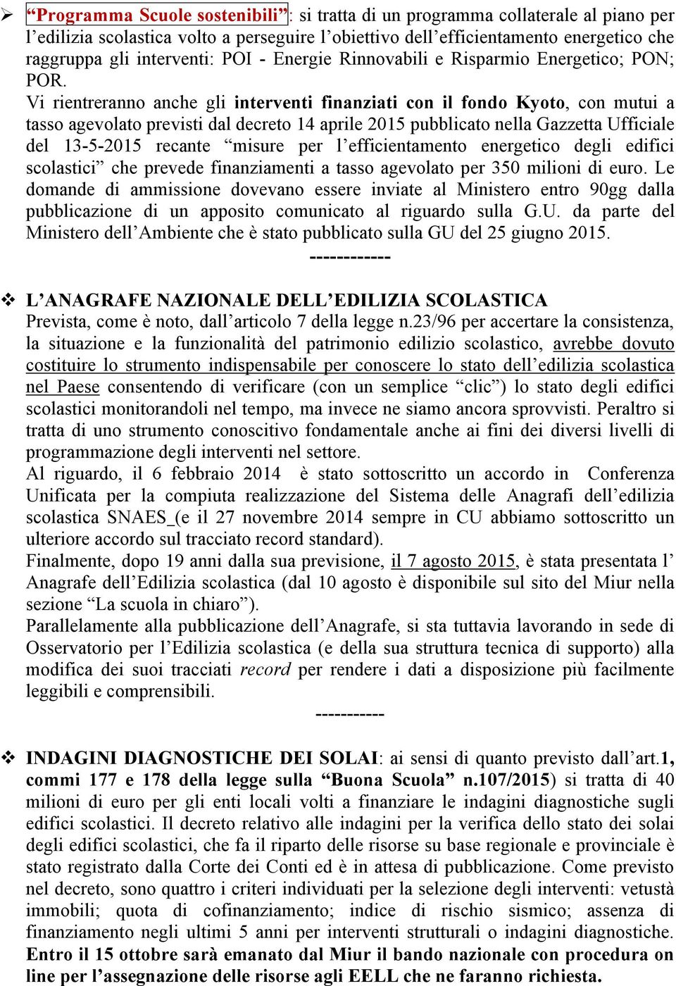 Vi rientreranno anche gli interventi finanziati con il fondo Kyoto, con mutui a tasso agevolato previsti dal decreto 14 aprile 2015 pubblicato nella Gazzetta Ufficiale del 13-5-2015 recante misure