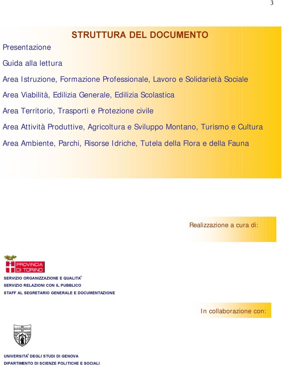 Area Ambiente, Parchi, Risorse Idriche, Tutela della Flora e della Fauna Realizzazione a cura di: SERVIZIO ORGANIZZAZIONE E QUALITA SERVIZIO RELAZIONI CON