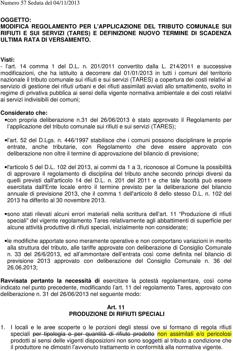 214/2011 e successive modificazioni, che ha istituito a decorrere dal 01/01/2013 in tutti i comuni del territorio nazionale il tributo comunale sui rifiuti e sui servizi (TARES) a copertura dei costi