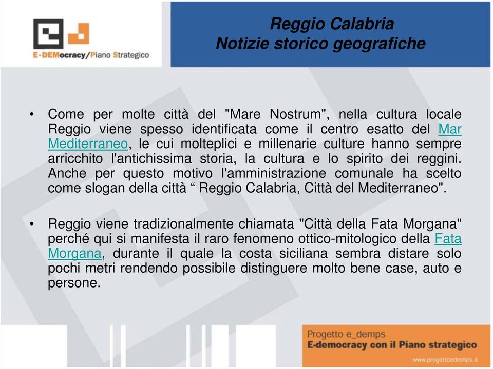 Anche per questo motivo l'amministrazione comunale ha scelto come slogan della città Reggio Calabria, Città del Mediterraneo".