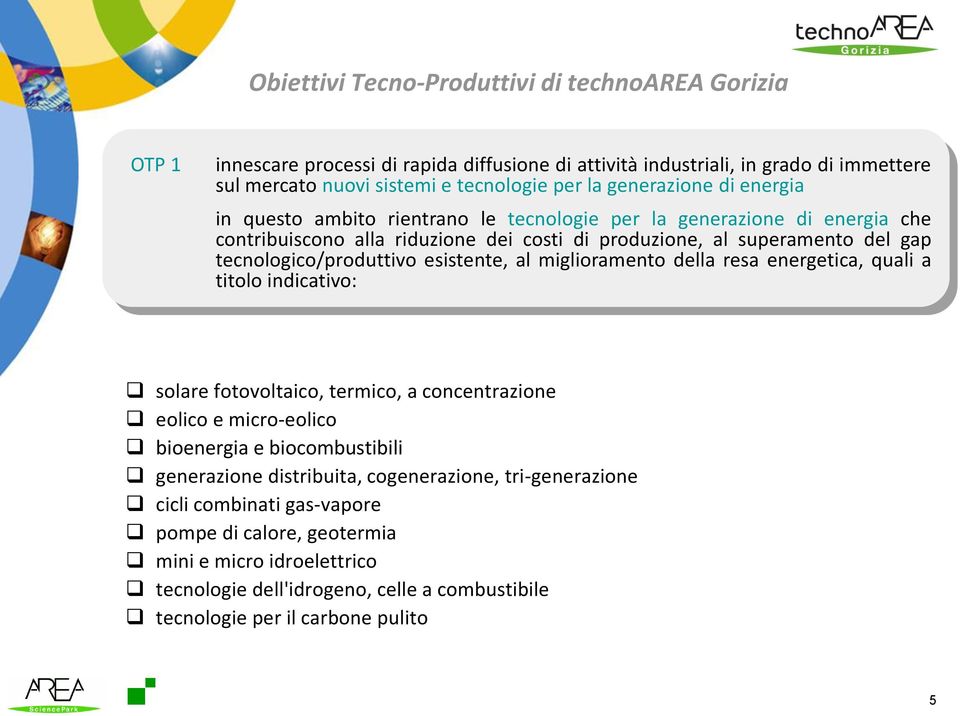 tecnologico/produttivo esistente, al miglioramento della resa energetica, quali a titolo indicativo: solare fotovoltaico, termico, a concentrazione eolico e micro-eolico bioenergia e