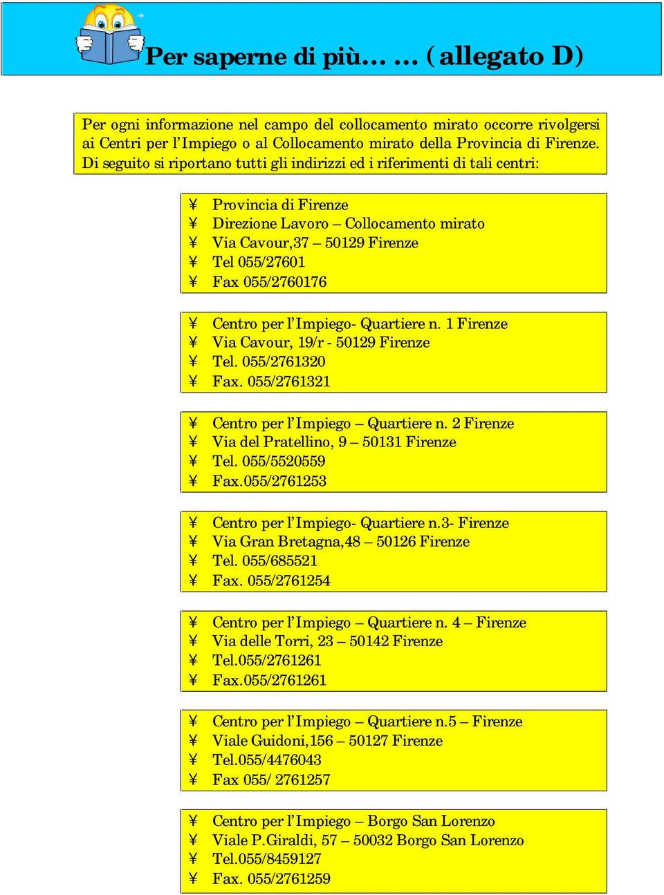 per l Impiego- Quartiere n. 1 Firenze Via Cavour, 19/r - 50129 Firenze Tel. 055/2761320 Fax. 055/2761321 Centro per l Impiego Quartiere n. 2 Firenze Via del Pratellino, 9 50131 Firenze Tel.