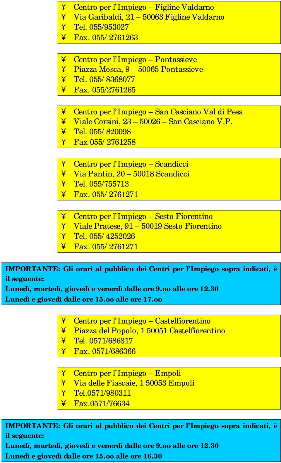 055/ 820098 Fax 055/ 2761258 Centro per l Impiego Scandicci Via Pantin, 20 50018 Scandicci Tel. 055/755713 Fax.