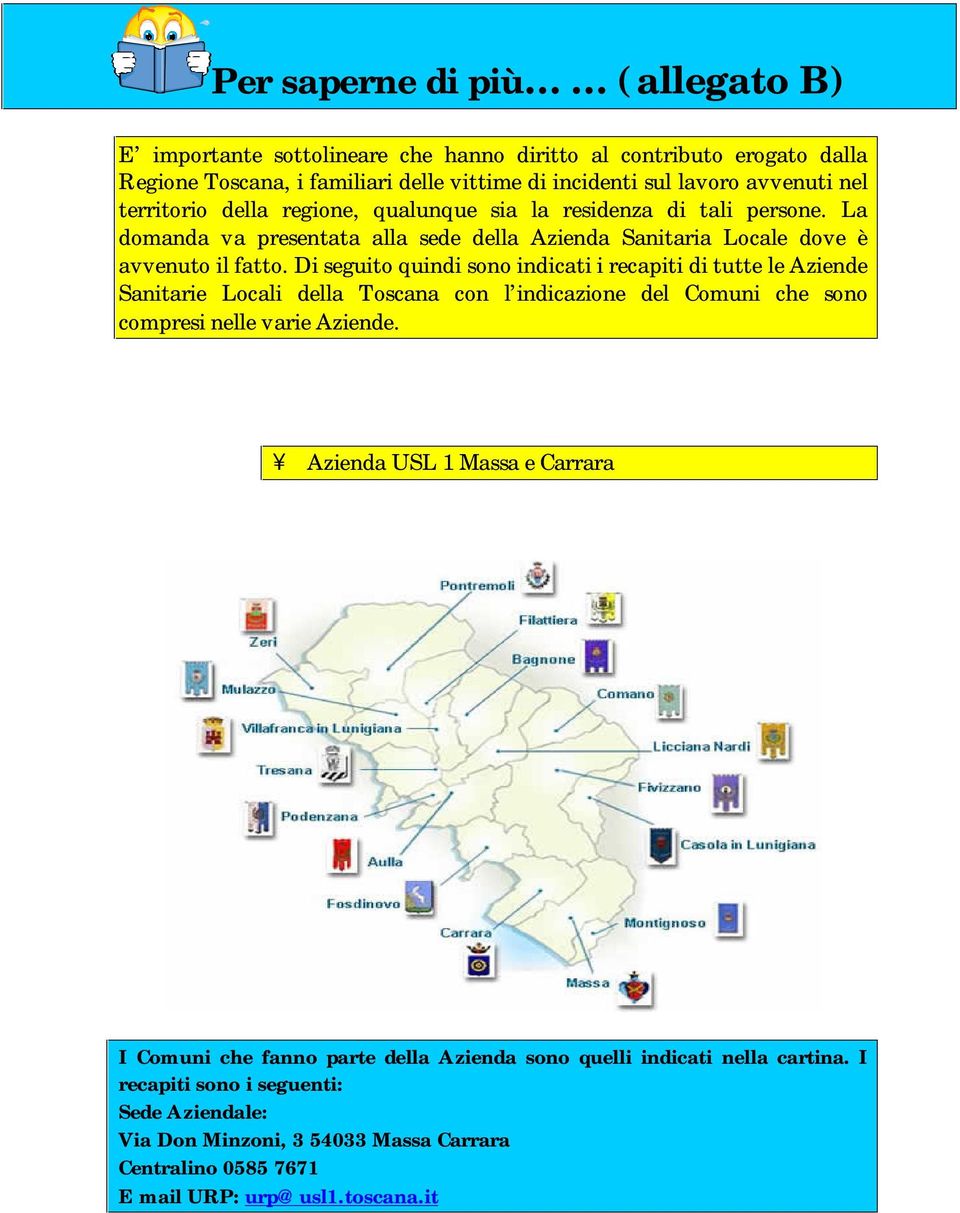 Di seguito quindi sono indicati i recapiti di tutte le Aziende Sanitarie Locali della Toscana con l indicazione del Comuni che sono compresi nelle varie Aziende.