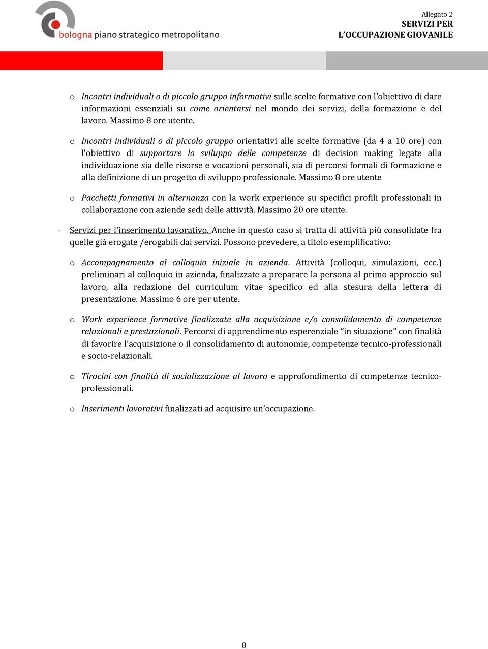 Incntri individuali di piccl grupp rientativi alle scelte frmative (da 4 a 10 re) cn l'biettiv di supprtare l svilupp delle cmpetenze di decisin making legate alla individuazine sia delle risrse e