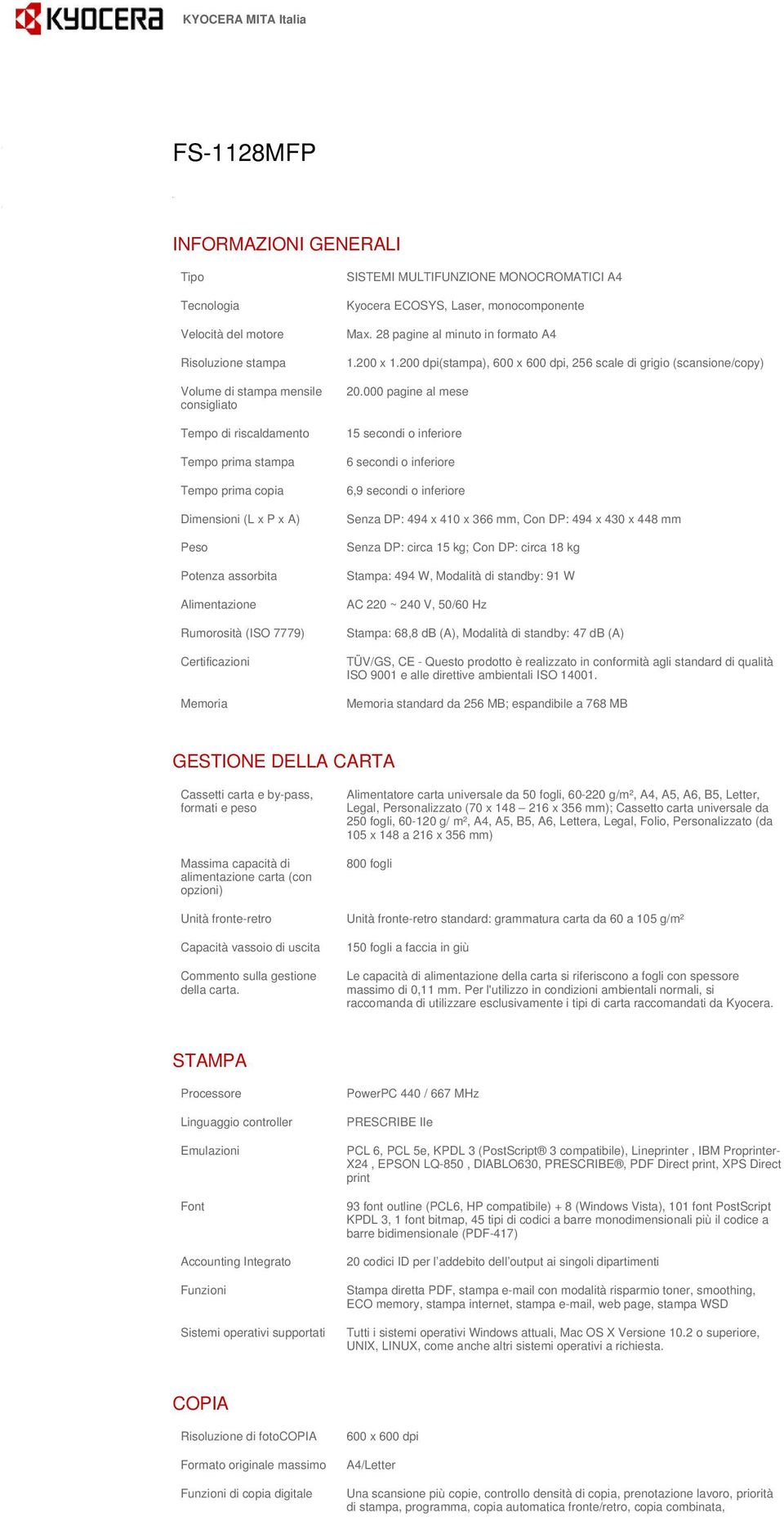 prima copia Dimensioni (L x P x A) Peso Potenza assorbita Alimentazione Rumorosità (ISO 7779) Certificazioni Max. 28 pagine al minuto in formato A4 1.200 x 1.