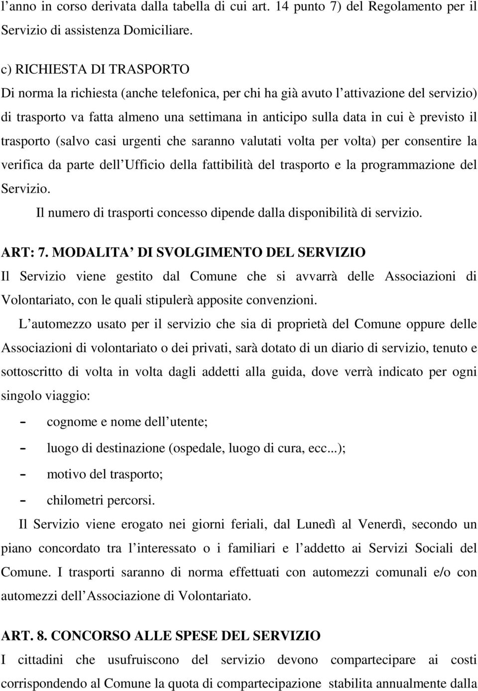 il trasporto (salvo casi urgenti che saranno valutati volta per volta) per consentire la verifica da parte dell Ufficio della fattibilità del trasporto e la programmazione del Servizio.