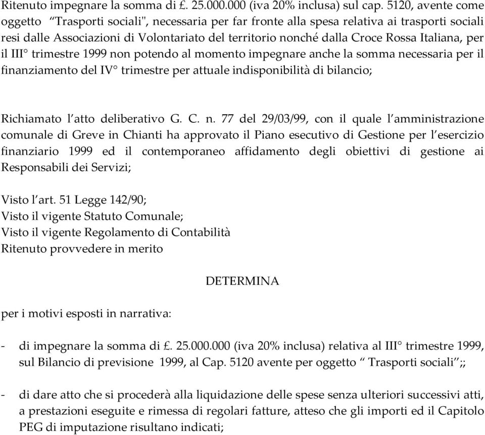 Italiana, per il III trimestre 1999 non potendo al momento impegnare anche la somma necessaria per il finanziamento del IV trimestre per attuale indisponibilità di bilancio; Richiamato l atto