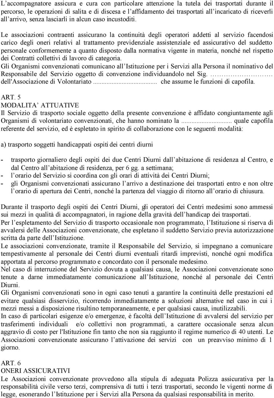 Le associazioni contraenti assicurano la continuità degli operatori addetti al servizio facendosi carico degli oneri relativi al trattamento previdenziale assistenziale ed assicurativo del suddetto