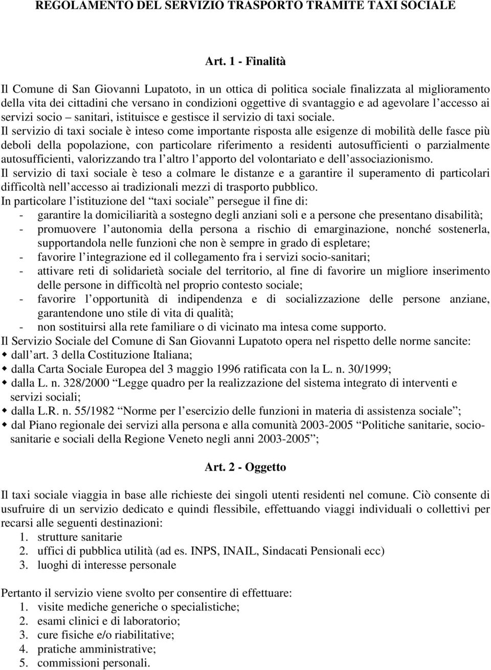 agevolare l accesso ai servizi socio sanitari, istituisce e gestisce il servizio di taxi sociale.