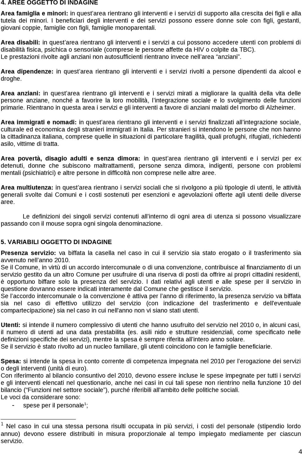 Area disabili: in quest area rientran gli interventi e i servizi a cui pssn accedere utenti cn prblemi di disabilità fisica, psichica sensriale (cmprese le persne affette da HIV clpite da TBC).