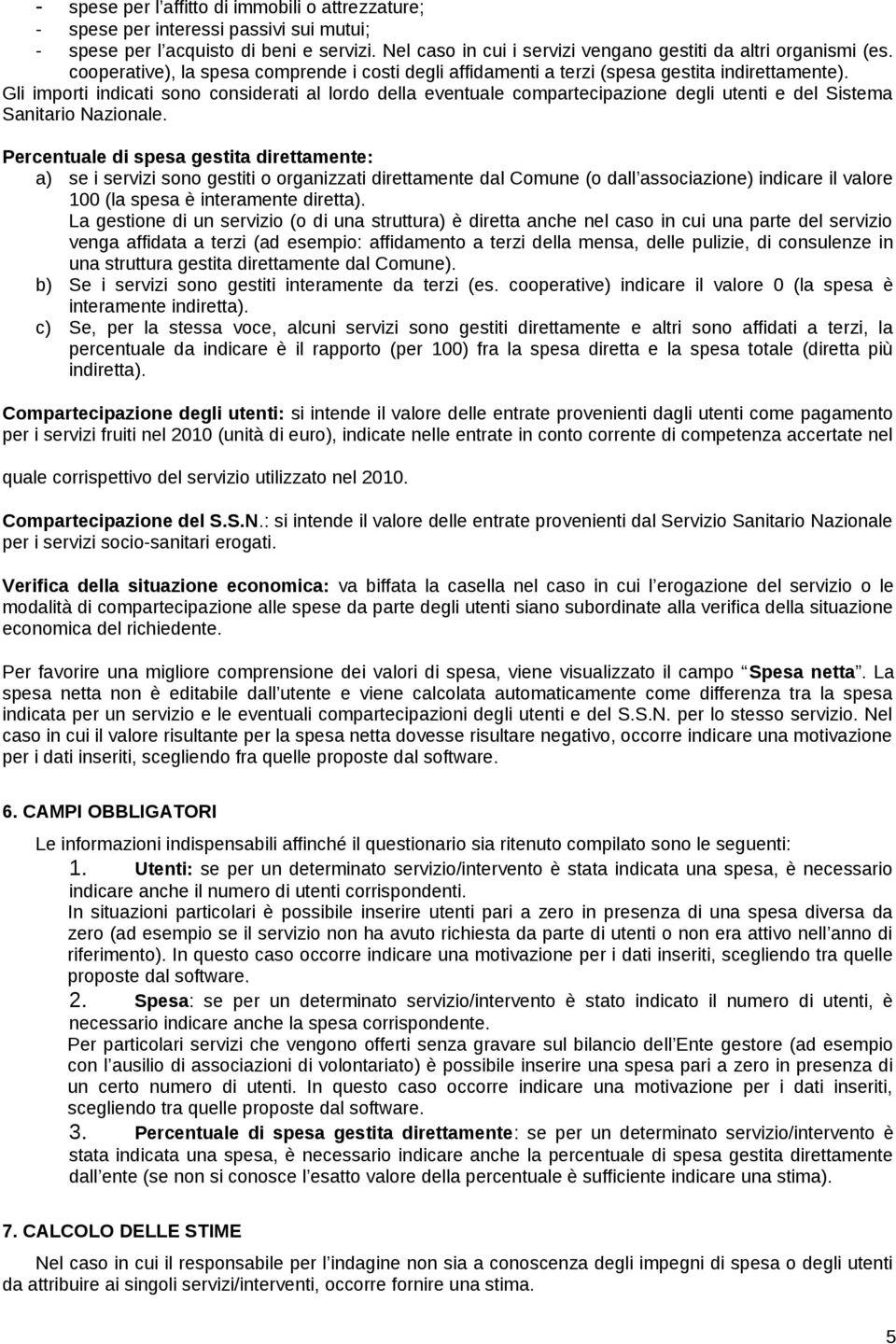 Gli imprti indicati sn cnsiderati al lrd della eventuale cmpartecipazine degli utenti e del Sistema Sanitari Nazinale.