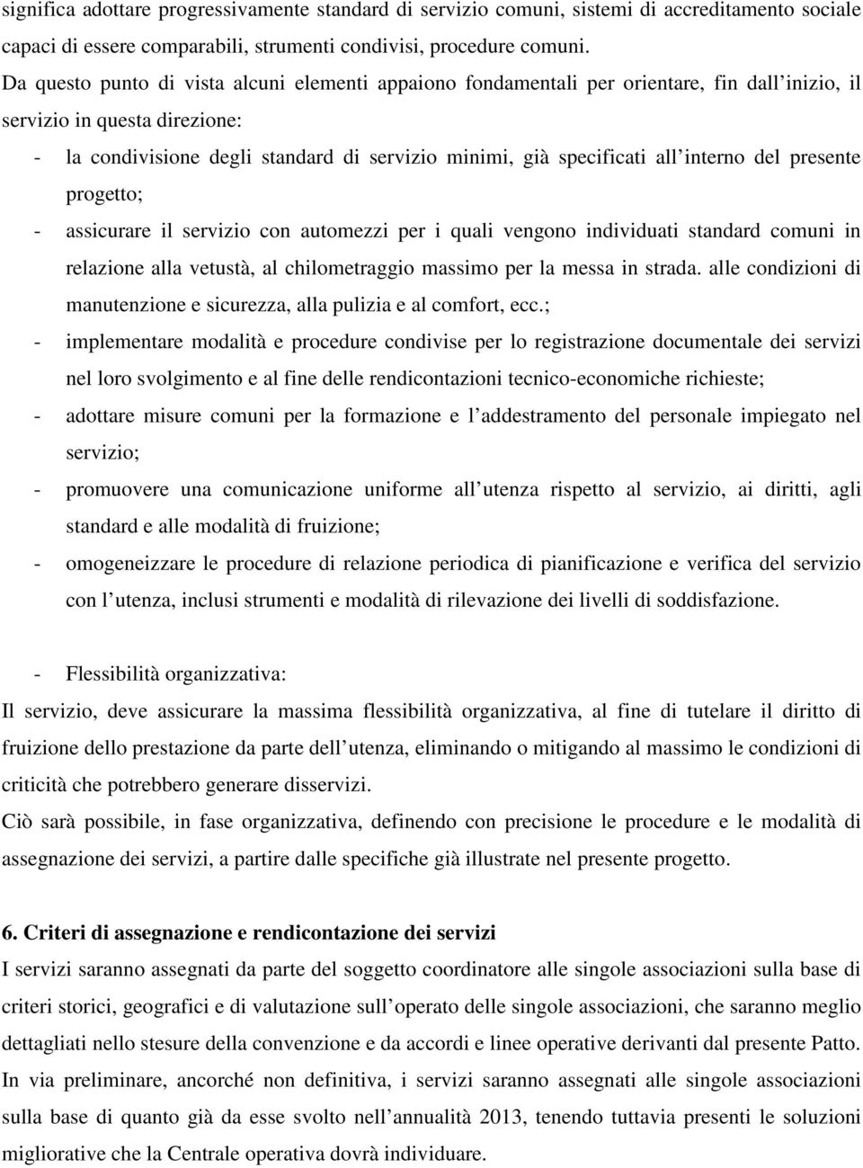 all interno del presente progetto; - assicurare il servizio con automezzi per i quali vengono individuati standard comuni in relazione alla vetustà, al chilometraggio massimo per la messa in strada.