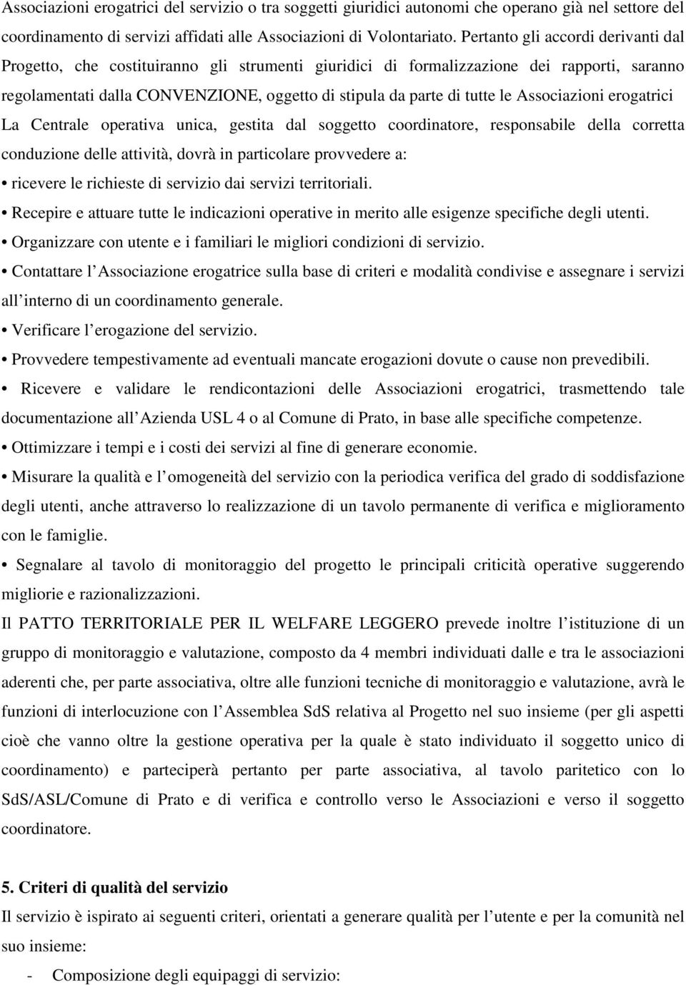 le Associazioni erogatrici La Centrale operativa unica, gestita dal soggetto coordinatore, responsabile della corretta conduzione delle attività, dovrà in particolare provvedere a: ricevere le