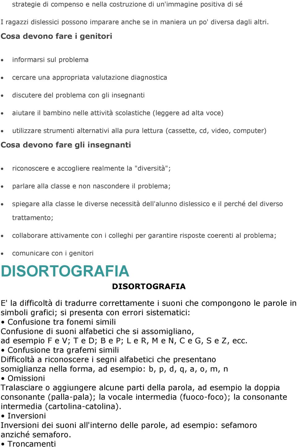 alta voce) utilizzare strumenti alternativi alla pura lettura (cassette, cd, video, computer) Cosa devono fare gli insegnanti riconoscere e accogliere realmente la "diversità"; parlare alla classe e