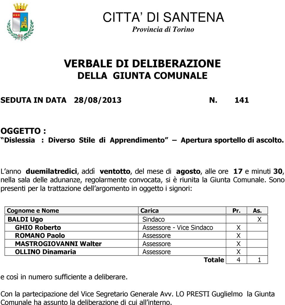 Sono presenti per la trattazione dell argomento in oggetto i signori: Cognome e Nome Carica Pr. As.