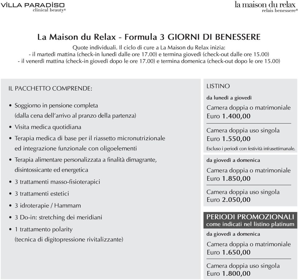 00) Soggiorno in pensione completa (dalla cena dell arrivo al pranzo della partenza) Visita medica quotidiana Terapia medica di base per il riassetto micronutrizionale ed integrazione funzionale con