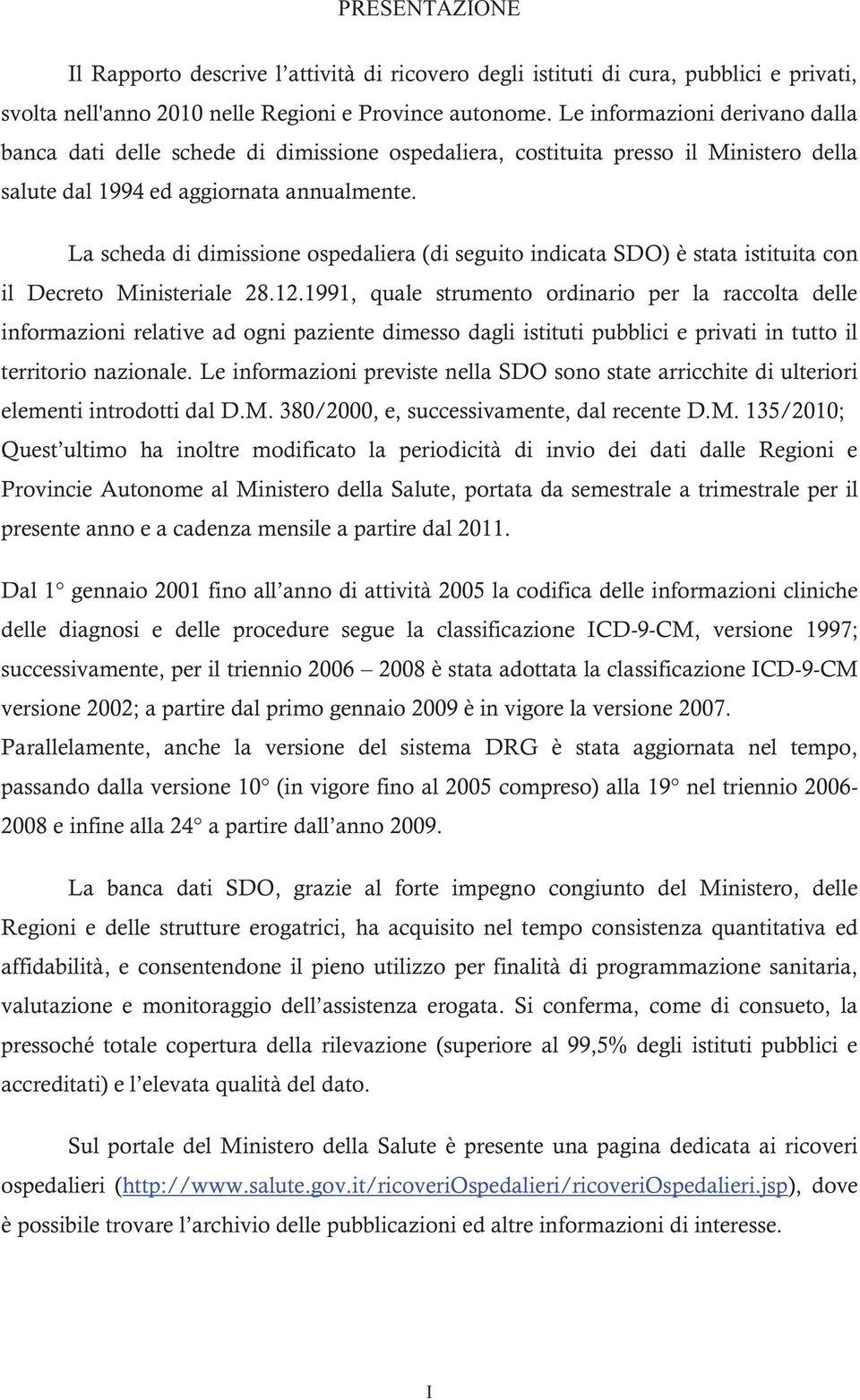 La scheda di dimissione ospedaliera (di seguito indicata SDO) è stata istituita con il Decreto Ministeriale 28.12.