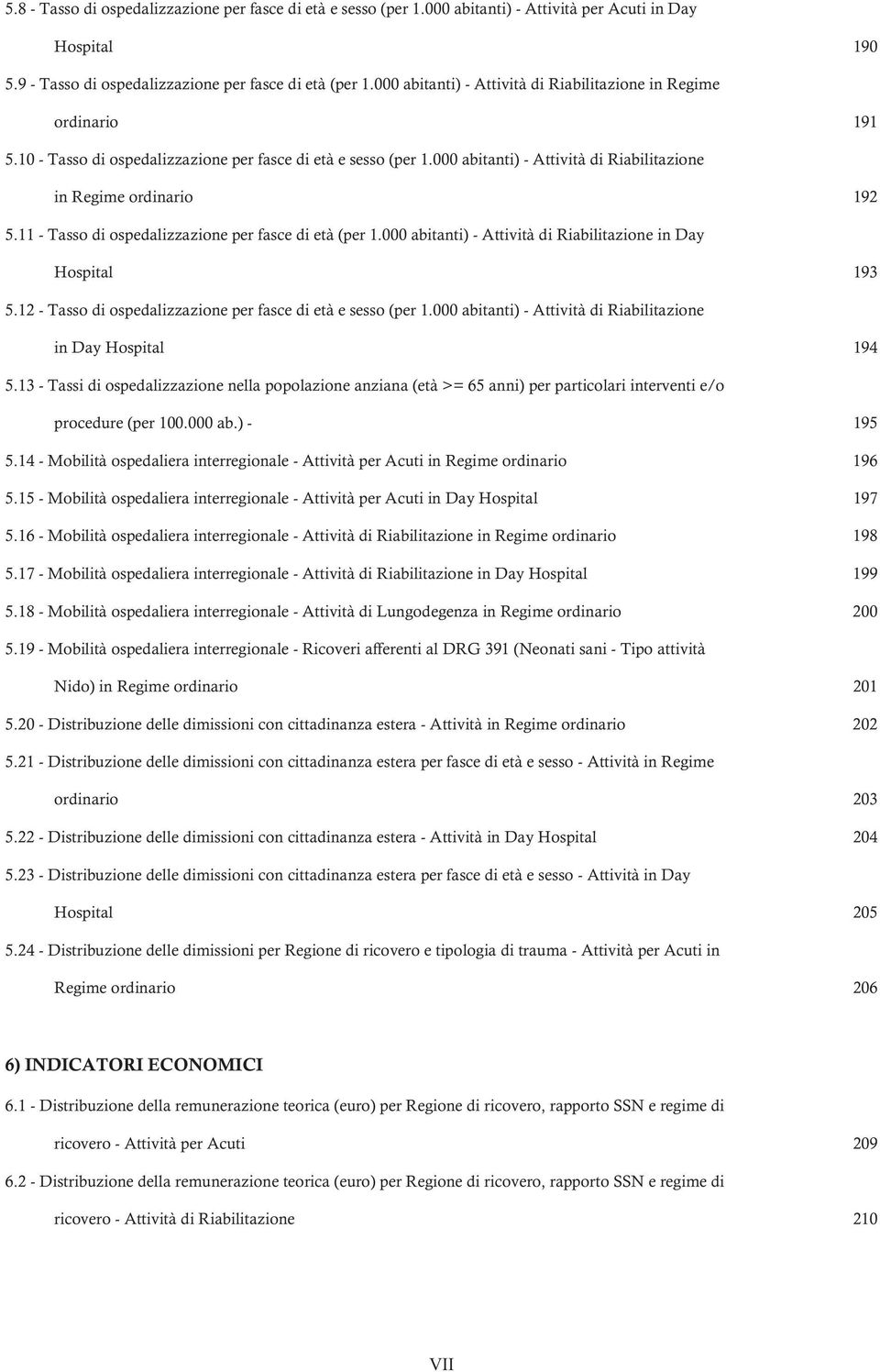 11 - Tasso di ospedalizzazione per fasce di età (per 1.000 abitanti) - Attività di Riabilitazione in Day 193 5.12 - Tasso di ospedalizzazione per fasce di età e sesso (per 1.