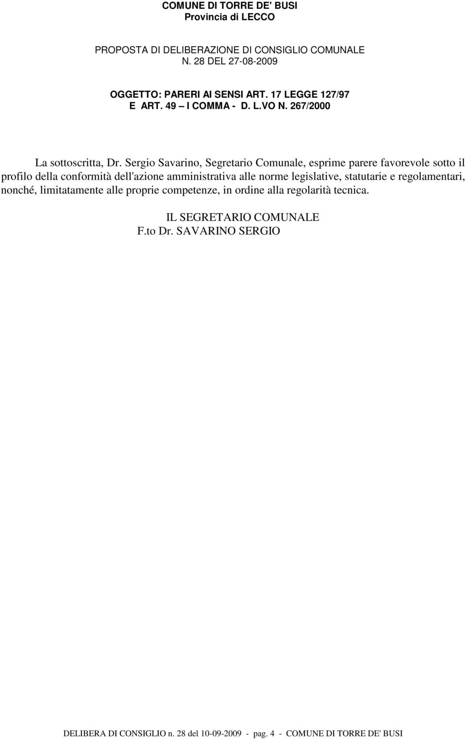 Sergio Savarino, Segretario Comunale, esprime parere favorevole sotto il profilo della conformità dell'azione amministrativa alle norme