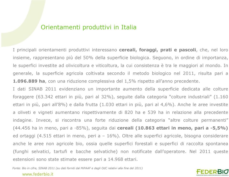 In generale, la superficie agricola coltivata secondo il metodo biologico nel 2011, risulta pari a 1.096.889 ha, con una riduzione complessiva del 1,5% rispetto all anno precedente.