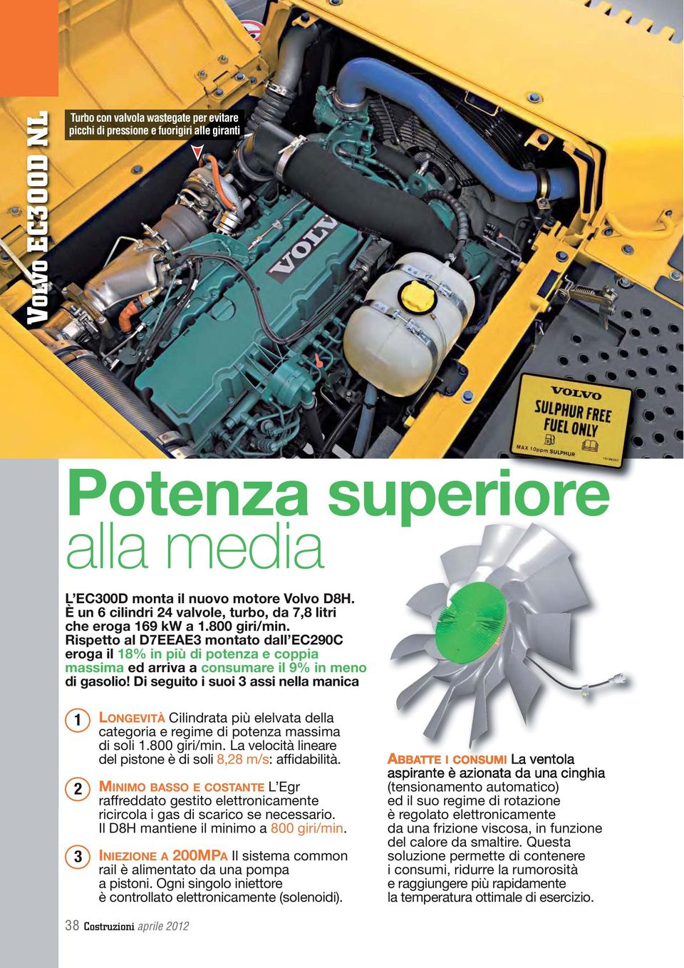 Rispetto al D7EEAE3 montato dall EC290C eroga il 18% in più di potenza e coppia massima ed arriva a consumare il 9% in meno di gasolio!