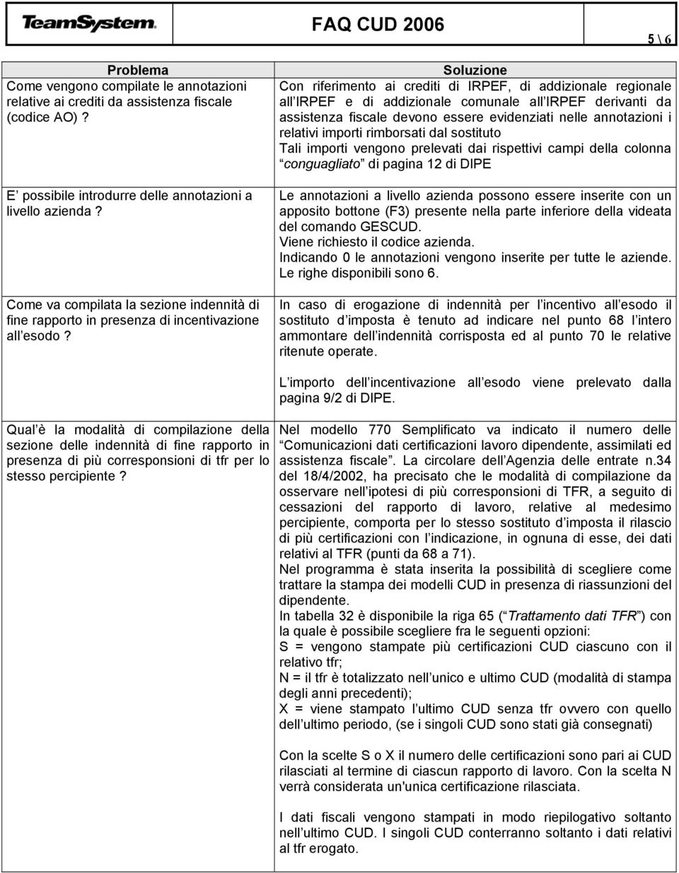 Con riferimento ai crediti di IRPEF, di addizionale regionale all IRPEF e di addizionale comunale all IRPEF derivanti da assistenza fiscale devono essere evidenziati nelle annotazioni i relativi