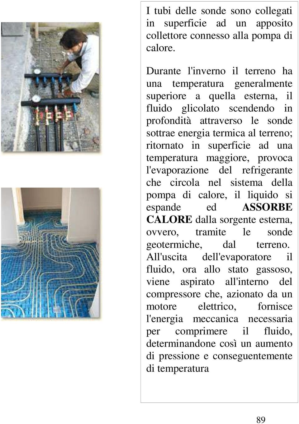 in superficie ad una temperatura maggiore, provoca l'evaporazione del refrigerante che circola nel sistema della pompa di calore, il liquido si espande ed ASSORBE CALORE dalla sorgente esterna,