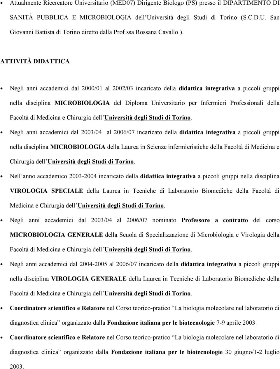 ATTIVITÀ DIDATTICA Negli anni accademici dal 2000/01 al 2002/03 incaricato della didattica integrativa a piccoli gruppi nella disciplina MICROBIOLOGIA del Diploma Universitario per Infermieri