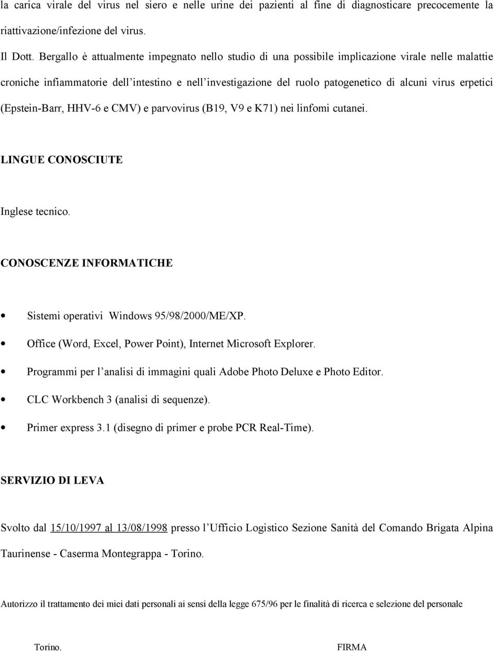 erpetici (Epstein-Barr, HHV-6 e CMV) e parvovirus (B19, V9 e K71) nei linfomi cutanei. LINGUE CONOSCIUTE Inglese tecnico. CONOSCENZE INFORMATICHE Sistemi operativi Windows 95/98/2000/ME/XP.