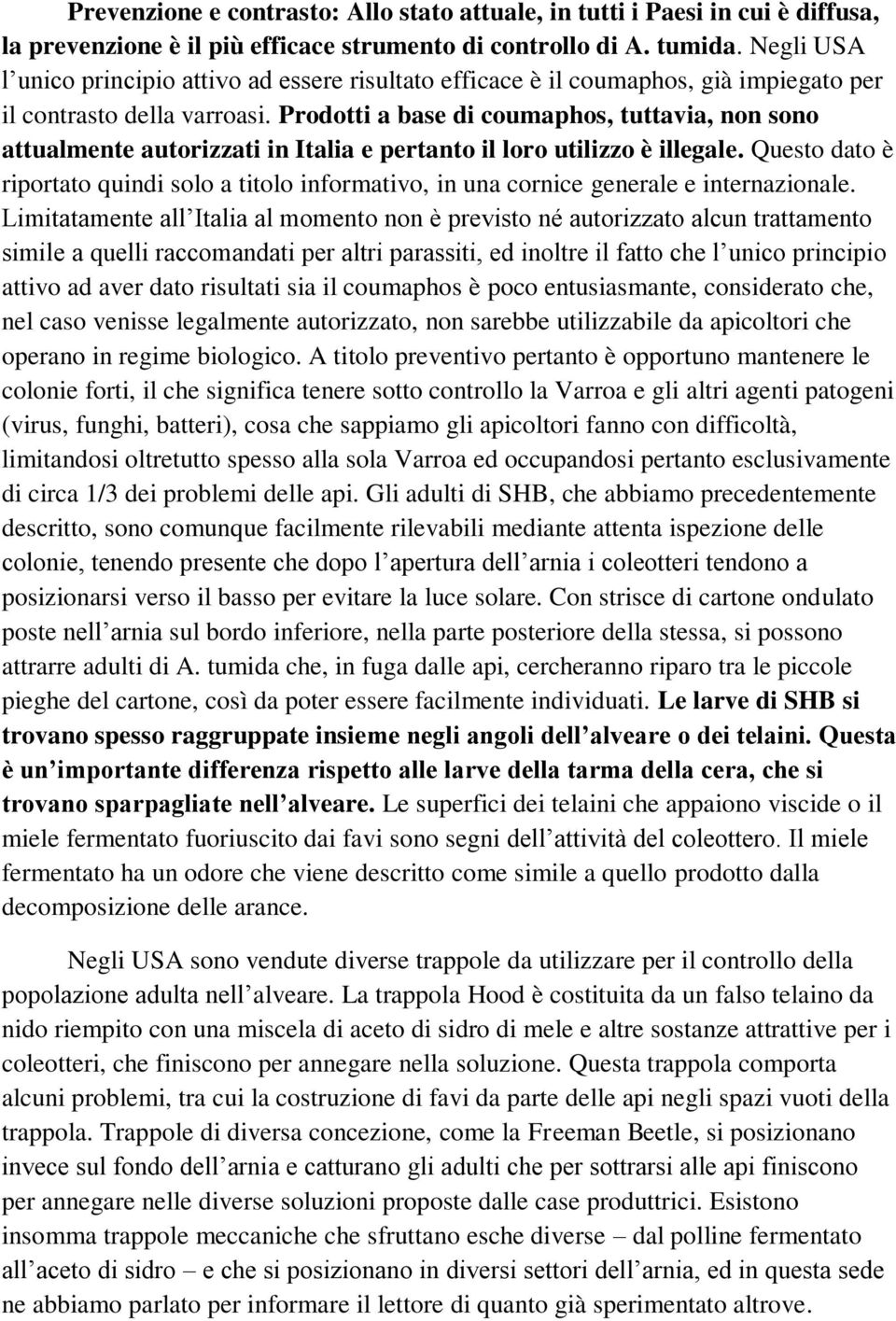 Prodotti a base di coumaphos, tuttavia, non sono attualmente autorizzati in Italia e pertanto il loro utilizzo è illegale.