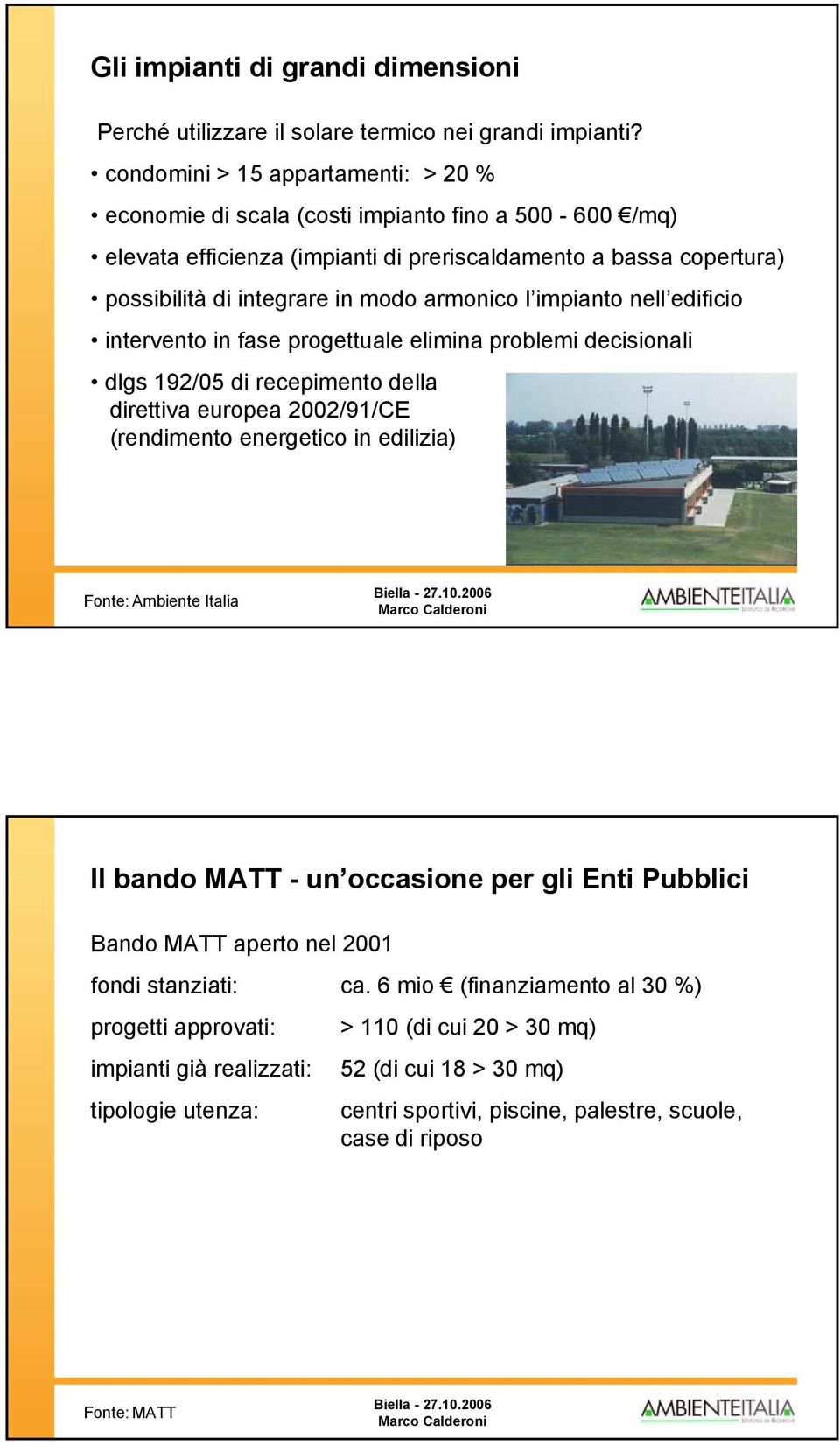 armonico l impianto nell edificio intervento in fase progettuale elimina problemi decisionali dlgs 192/05 di recepimento della direttiva europea 2002/91/CE (rendimento energetico in edilizia) Il