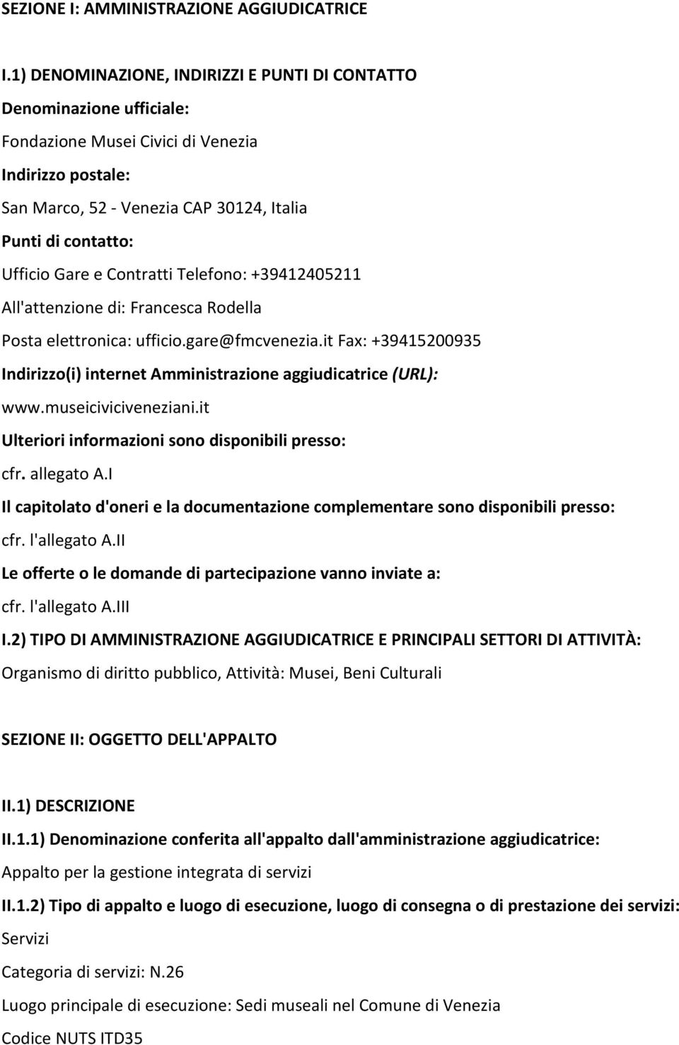 Gare e Contratti Telefono: +39412405211 Indirizzo(i) internet Amministrazione aggiudicatrice (URL): www.museiciviciveneziani.it Ulteriori informazioni sono disponibili presso: cfr. allegato A.