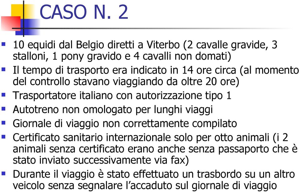 (al momento del controllo stavano viaggiando da oltre 20 ore) Trasportatore italiano con autorizzazione tipo 1 Autotreno non omologato per lunghi viaggi Giornale di