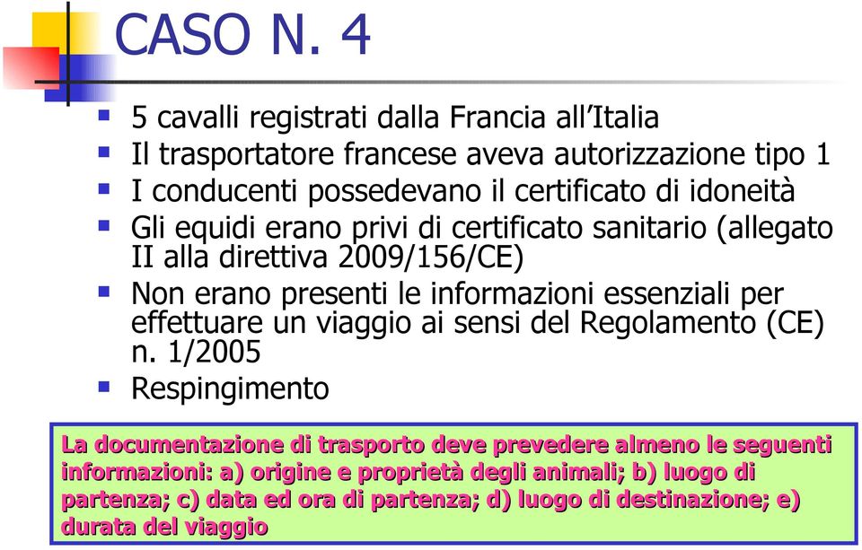 idoneità Gli equidi erano privi di certificato sanitario (allegato II alla direttiva 2009/156/CE) Non erano presenti le informazioni essenziali per