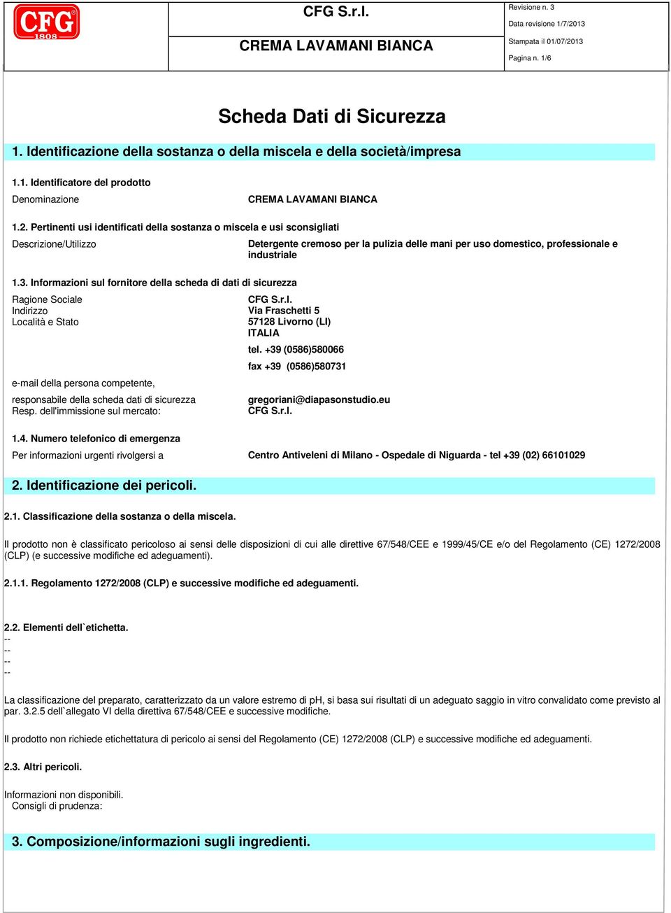 Informazioni sul fornitore della scheda di dati di sicurezza Ragione Sociale CFG S.r.l. Indirizzo Via Fraschetti 5 Località e Stato 57128 Livorno (LI) ITALIA e-mail della persona competente, responsabile della scheda dati di sicurezza Resp.