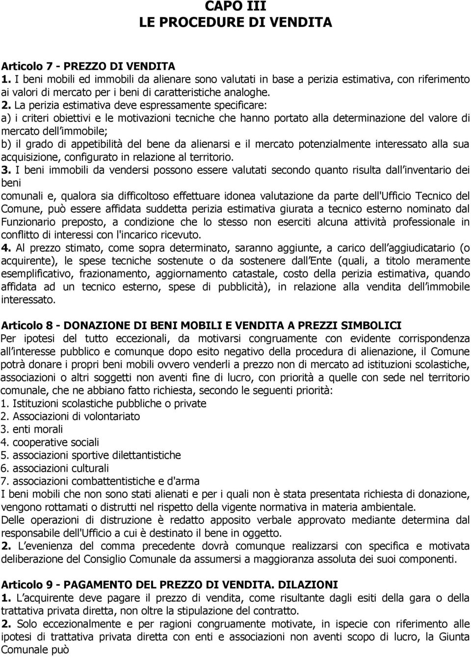 La perizia estimativa deve espressamente specificare: a) i criteri obiettivi e le motivazioni tecniche che hanno portato alla determinazione del valore di mercato dell immobile; b) il grado di