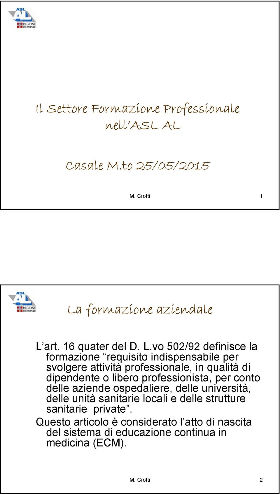 vo 502/92 definisce la formazione requisito indispensabile per svolgere attività professionale, in qualità di dipendente o