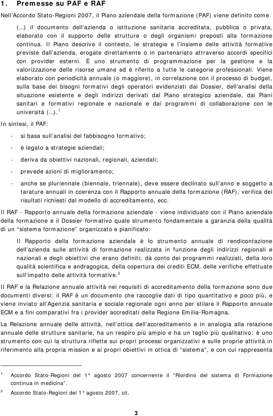 Il Piano descrive il contesto, le strategie e l insieme delle attività formative previste dall azienda, erogate direttamente o in partenariato attraverso accordi specifici con provider esterni.