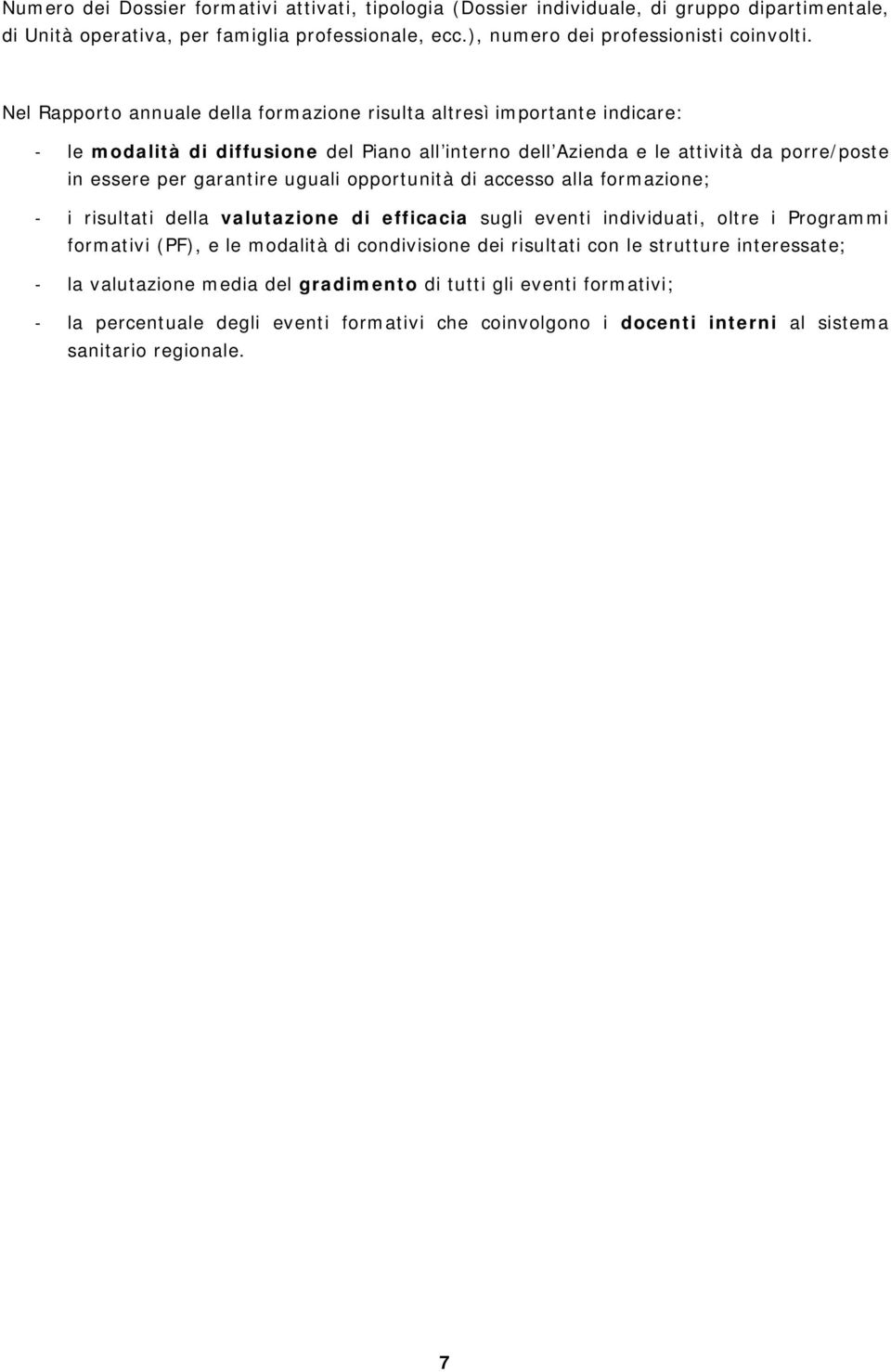 uguali opportunità di accesso alla formazione; - i risultati della valutazione di efficacia sugli eventi individuati, oltre i Programmi formativi (PF), e le modalità di condivisione dei risultati