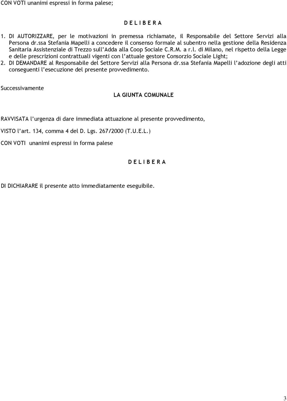 DI DEMANDARE al Responsabile del Settore Servizi alla Persona dr.ssa Stefania Mapelli l adozione degli atti conseguenti l esecuzione del presente provvedimento.