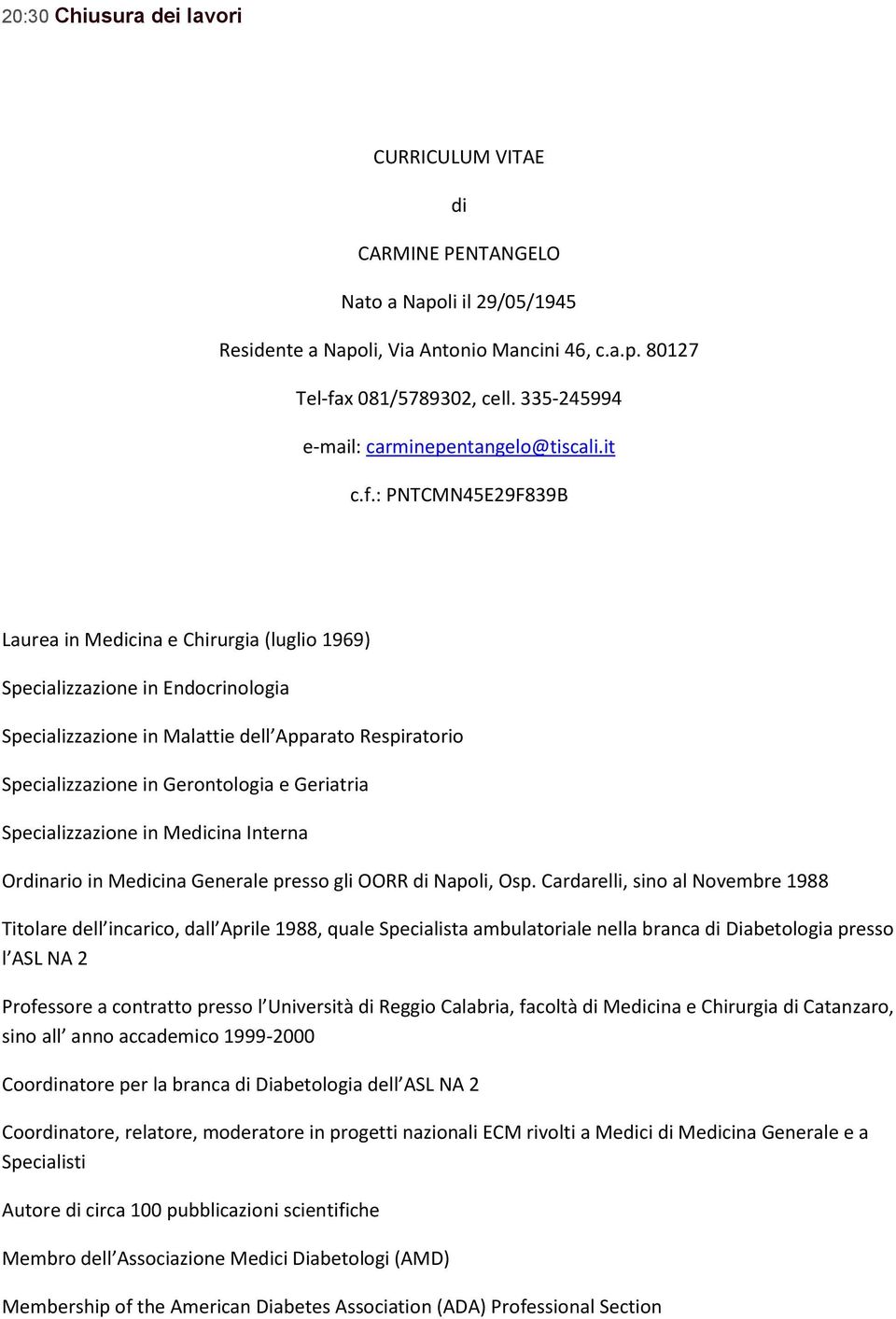 : PNTCMN45E29F839B Laurea in Medicina e Chirurgia (luglio 1969) Specializzazione in Endocrinologia Specializzazione in Malattie dell Apparato Respiratorio Specializzazione in Gerontologia e Geriatria