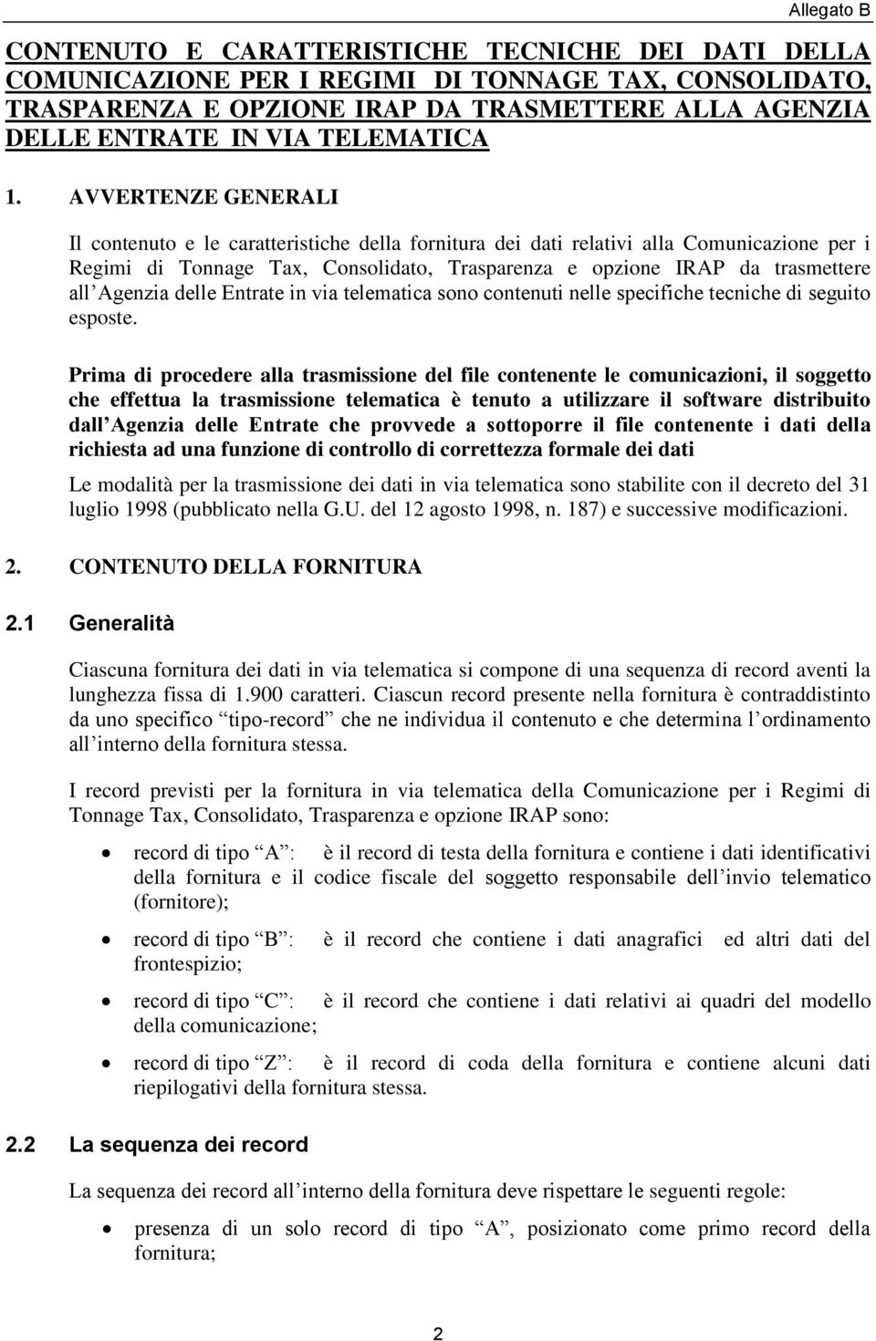 AVVERTENZE GENERALI Il contenuto e le caratteristiche della fornitura dei dati relativi alla Comunicazione per i Regimi di Tonnage Tax, Consolidato, Trasparenza e opzione IRAP da trasmettere all