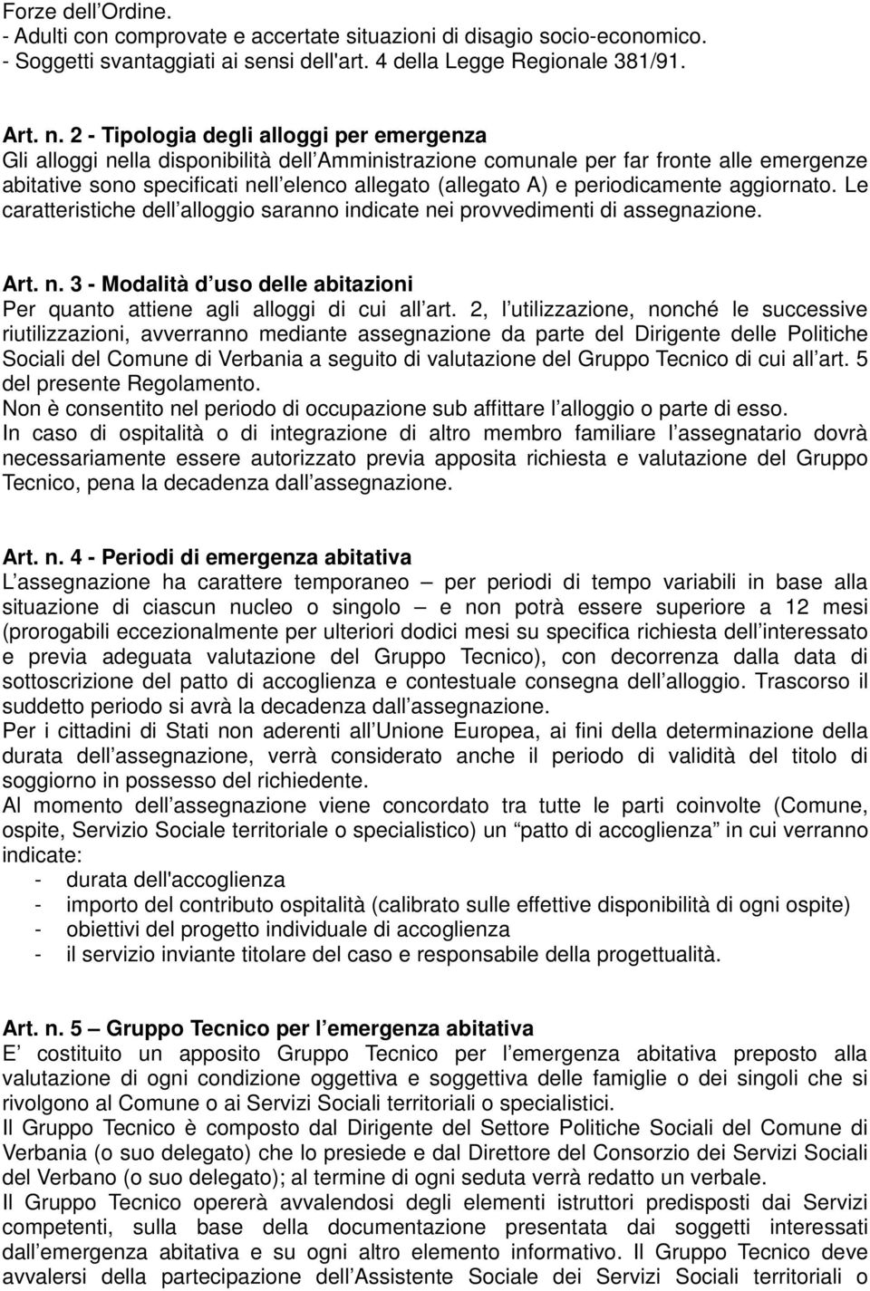 periodicamente aggiornato. Le caratteristiche dell alloggio saranno indicate nei provvedimenti di assegnazione. Art. n. 3 - Modalità d uso delle abitazioni Per quanto attiene agli alloggi di cui all art.