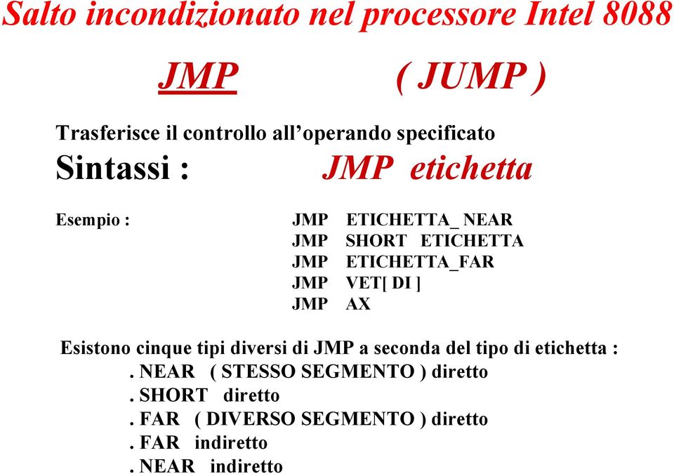 ETICHETTA_FAR JMP VET[ DI ] JMP AX Esistono cinque tipi diversi di JMP a seconda del tipo di