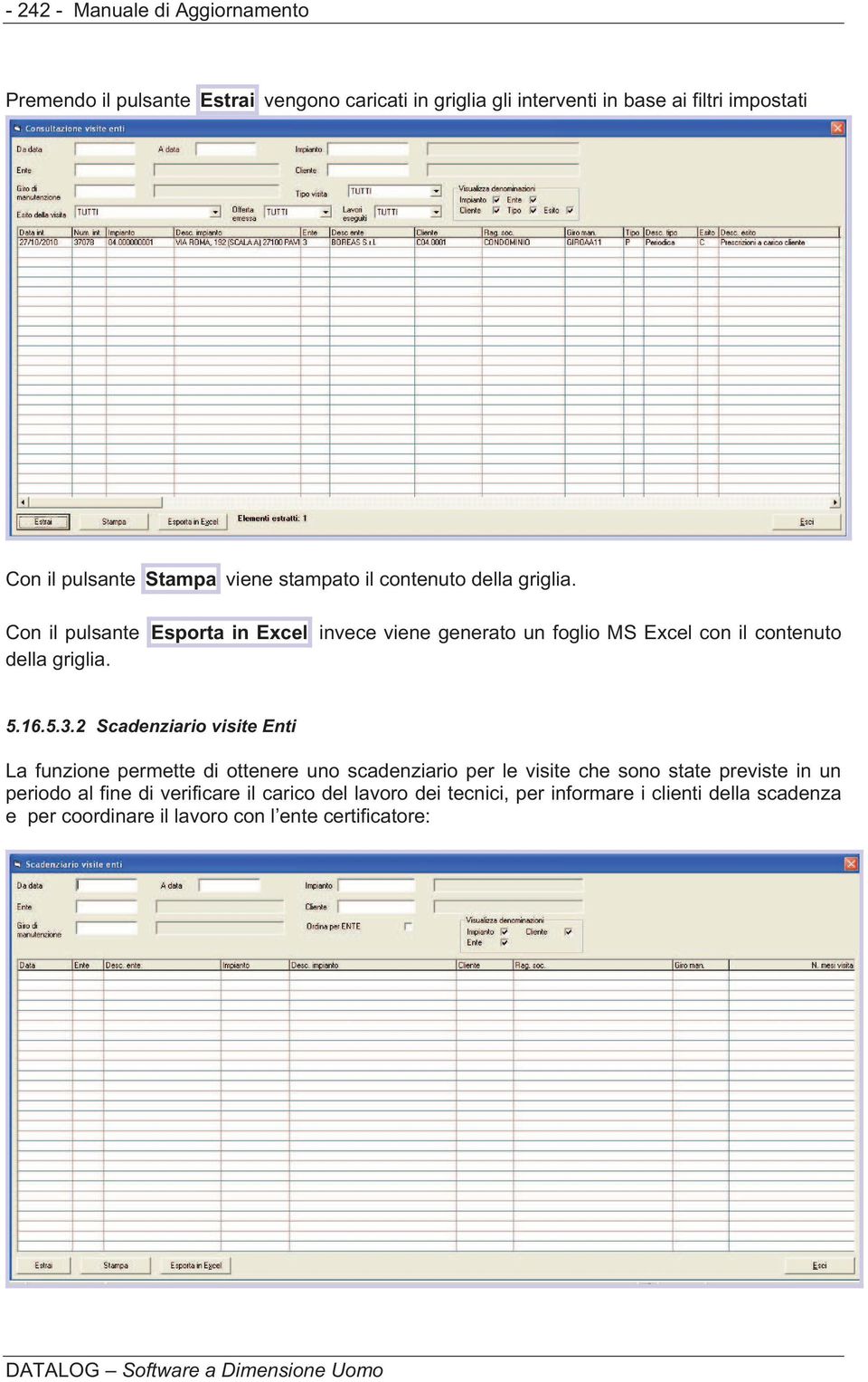 Con il pulsante Esporta in Excel invece viene generato un foglio MS Excel con il contenuto della griglia. 5.16.5.3.