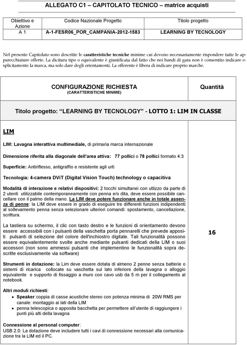 La dicitura tipo o equivalente è giustificata dal fatto che nei bandi di gara non è consentito indicare e- splicitamente la marca, ma solo dare degli orientamenti.