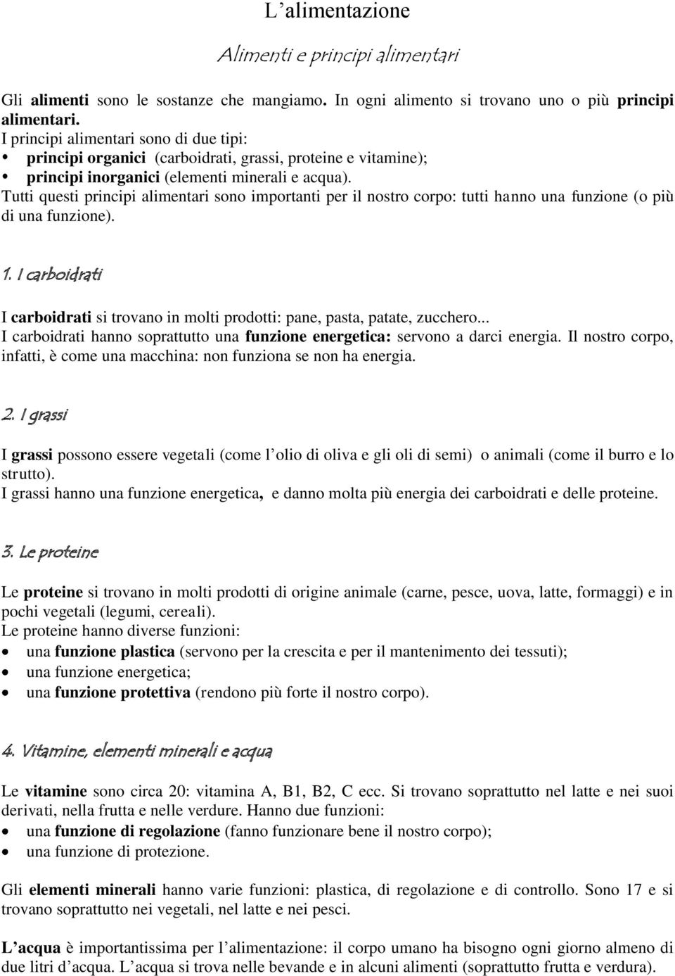 Tutti questi principi alimentari sono importanti per il nostro corpo: tutti hanno una funzione (o più di una funzione). 1.